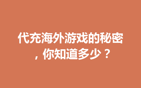 代充海外游戏的秘密，你知道多少？ 一