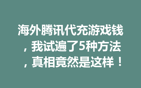 海外腾讯代充游戏钱,我试遍了5种方法,真相竟然是这样! 一