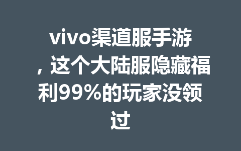 vivo渠道服手游,这个大陆服隐藏福利99%的玩家没领过 一