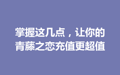 掌握这几点，让你的青藤之恋充值更超值 一