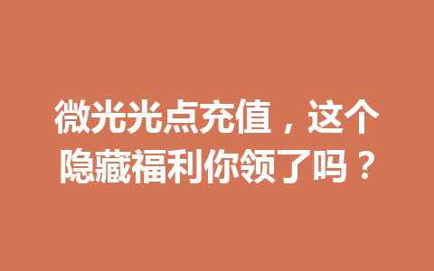 微光光点充值，这个隐藏福利你领了吗？ 一