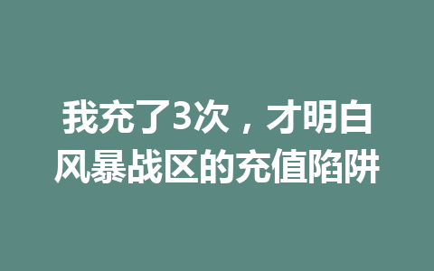 我充了3次，才明白风暴战区的充值陷阱 一