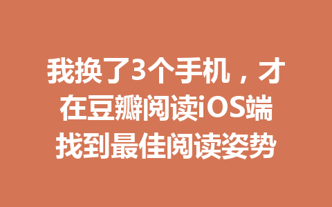 我换了3个手机,才在豆瓣阅读iOS端找到最佳阅读姿势 一