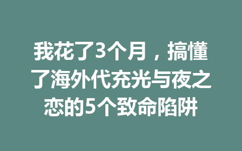 我花了3个月,搞懂了海外代充光与夜之恋的5个致命陷阱 一