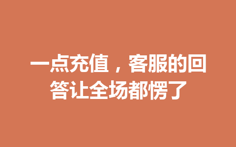 一点充值，客服的回答让全场都愣了 一