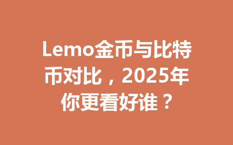 Lemo金币与比特币对比,2025年你更看好谁? 一