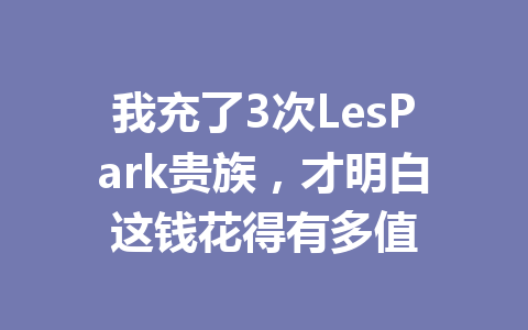 我充了3次LesPark贵族，才明白这钱花得有多值 一