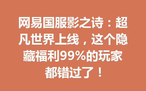 网易国服影之诗:超凡世界上线,这个隐藏福利99%的玩家都错过了! 一