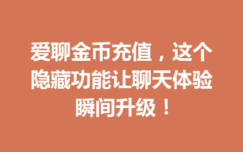 爱聊金币充值,这个隐藏功能让聊天体验瞬间升级! 一