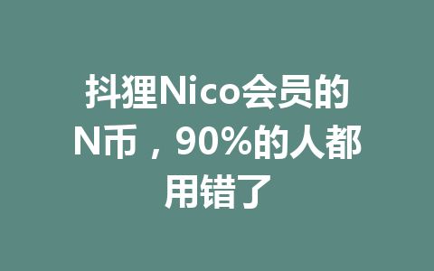 抖狸Nico会员的N币，90%的人都用错了 一