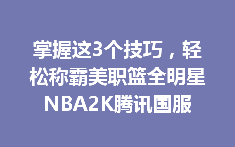 掌握这3个技巧，轻松称霸美职篮全明星NBA2K腾讯国服 一
