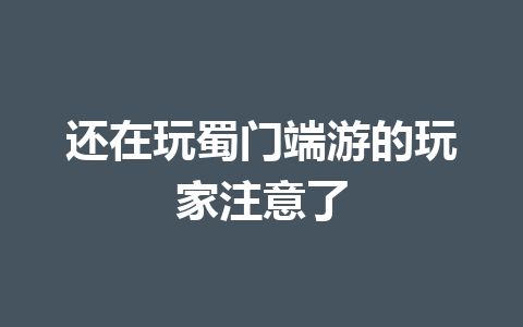 还在玩蜀门端游的玩家注意了 一