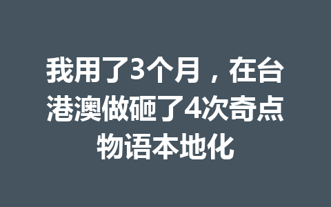 我用了3个月，在台港澳做砸了4次奇点物语本地化 一