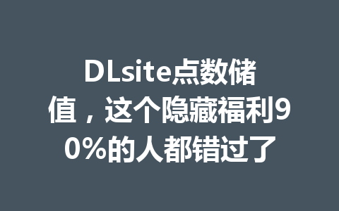 DLsite点数储值,这个隐藏福利90%的人都错过了 一