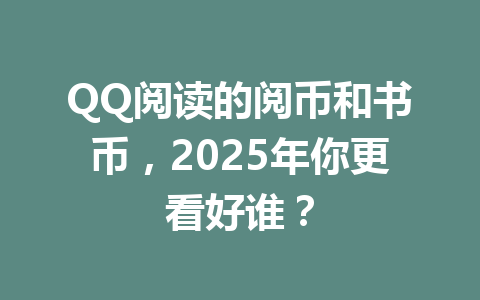QQ阅读的阅币和书币,2025年你更看好谁? 一