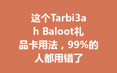 这个Tarbi3ah Baloot礼品卡用法，99%的人都用错了 一