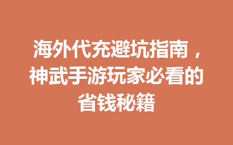 海外代充避坑指南,神武手游玩家必看的省钱秘籍 一