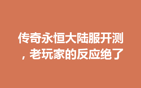 传奇永恒大陆服开测,老玩家的反应绝了 一