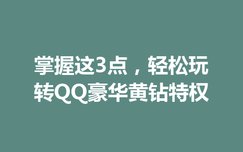 掌握这3点,轻松玩转QQ豪华黄钻特权 一