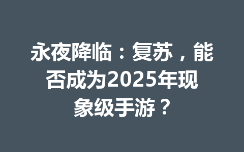 永夜降临：复苏，能否成为2025年现象级手游？ 一