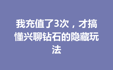 我充值了3次,才搞懂兴聊钻石的隐藏玩法 一
