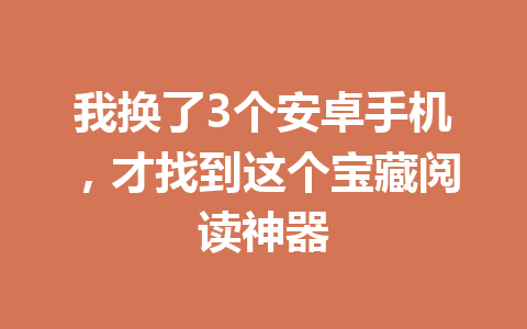我换了3个安卓手机,才找到这个宝藏阅读神器 一