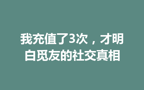 我充值了3次，才明白觅友的社交真相 一