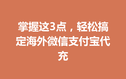 掌握这3点,轻松搞定海外微信支付宝代充 一
