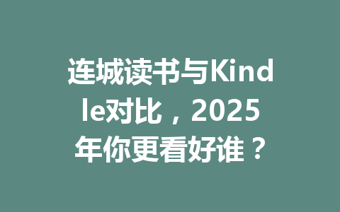 连城读书与Kindle对比,2025年你更看好谁? 一