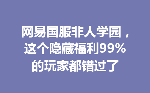 网易国服非人学园，这个隐藏福利99%的玩家都错过了 一