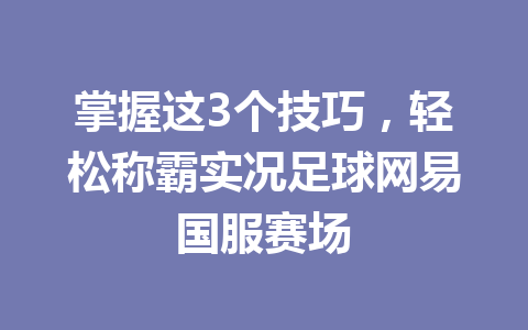 掌握这3个技巧,轻松称霸实况足球网易国服赛场 一