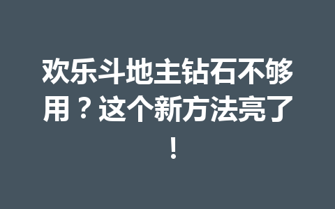 欢乐斗地主钻石不够用？这个新方法亮了！ 一