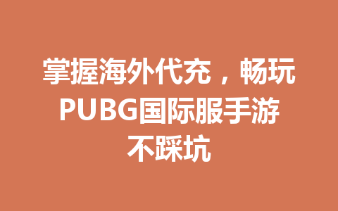 掌握海外代充,畅玩PUBG国际服手游不踩坑 一