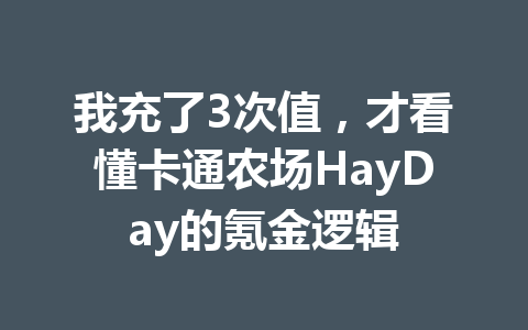 我充了3次值,才看懂卡通农场HayDay的氪金逻辑 一