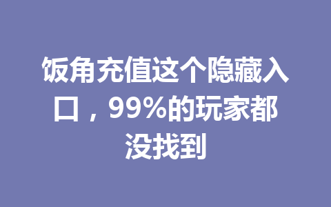 饭角充值这个隐藏入口，99%的玩家都没找到 一