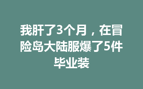 我肝了3个月，在冒险岛大陆服爆了5件毕业装 一