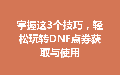 掌握这3个技巧，轻松玩转DNF点券获取与使用 一