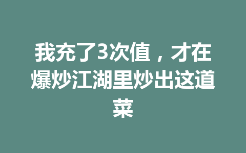 我充了3次值,才在爆炒江湖里炒出这道菜 一