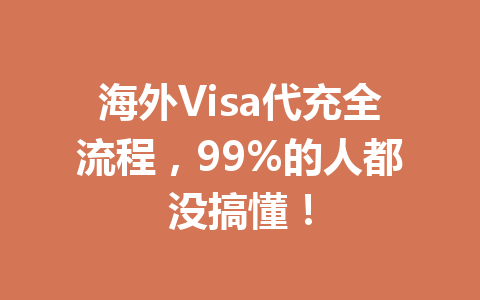 海外Visa代充全流程,99%的人都没搞懂! 一