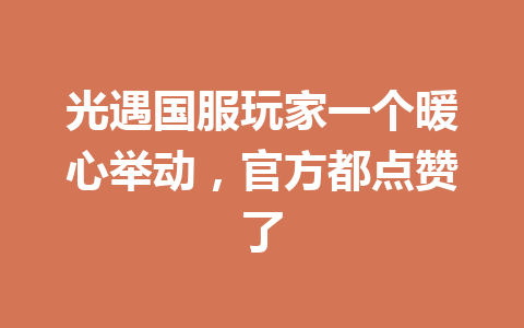 光遇国服玩家一个暖心举动，官方都点赞了 一