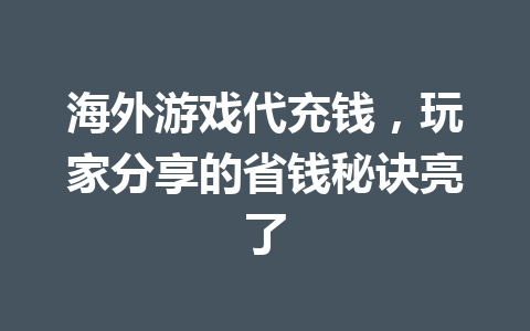 海外游戏代充钱，玩家分享的省钱秘诀亮了 一