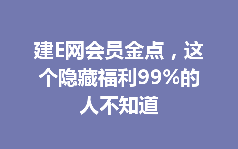 建E网会员金点,这个隐藏福利99%的人不知道 一