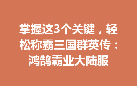 掌握这3个关键，轻松称霸三国群英传：鸿鹄霸业大陆服 一