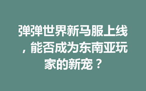 弹弹世界新马服上线，能否成为东南亚玩家的新宠？ 一