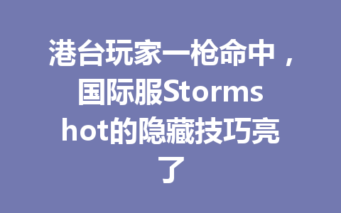 港台玩家一枪命中，国际服Stormshot的隐藏技巧亮了 一