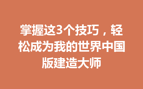 掌握这3个技巧,轻松成为我的世界中国版建造大师 一