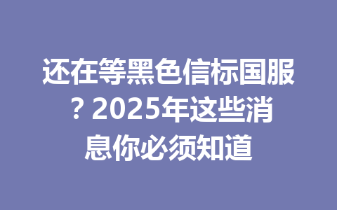还在等黑色信标国服？2025年这些消息你必须知道 一