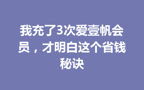 我充了3次爱壹帆会员，才明白这个省钱秘诀 一
