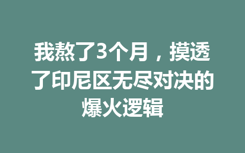 我熬了3个月，摸透了印尼区无尽对决的爆火逻辑 一