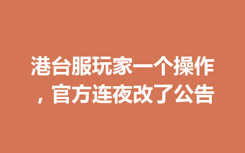 港台服玩家一个操作,官方连夜改了公告 一